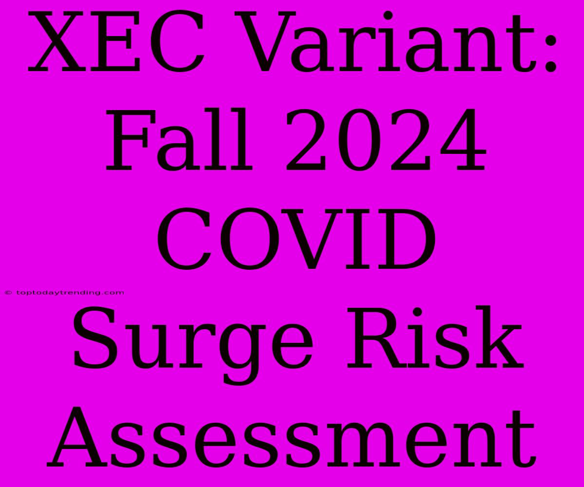 XEC Variant: Fall 2024 COVID Surge Risk Assessment