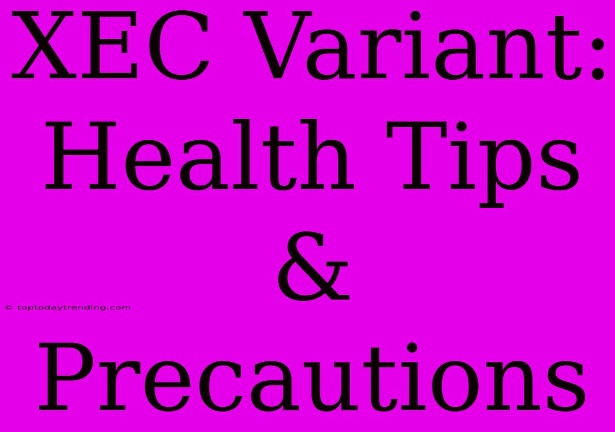 XEC Variant: Health Tips & Precautions