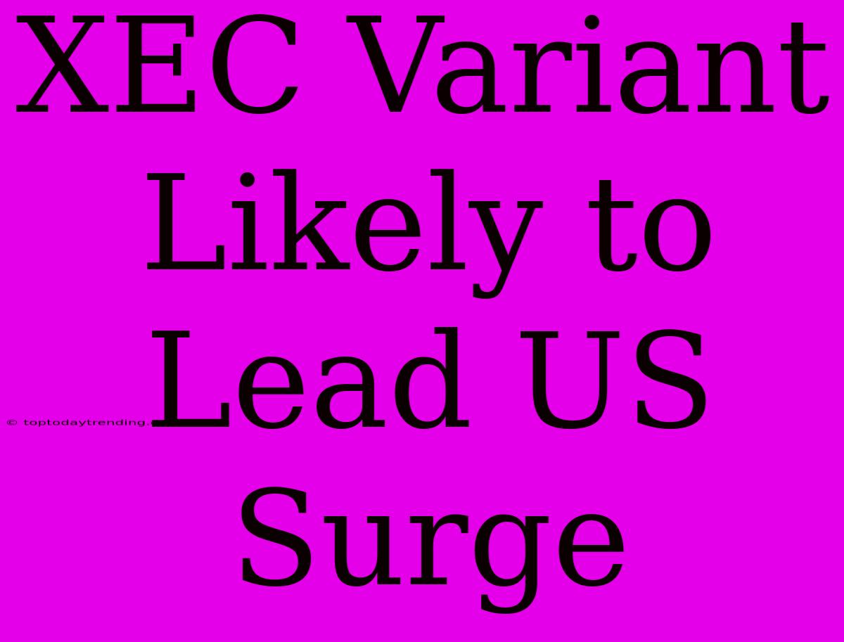 XEC Variant Likely To Lead US Surge