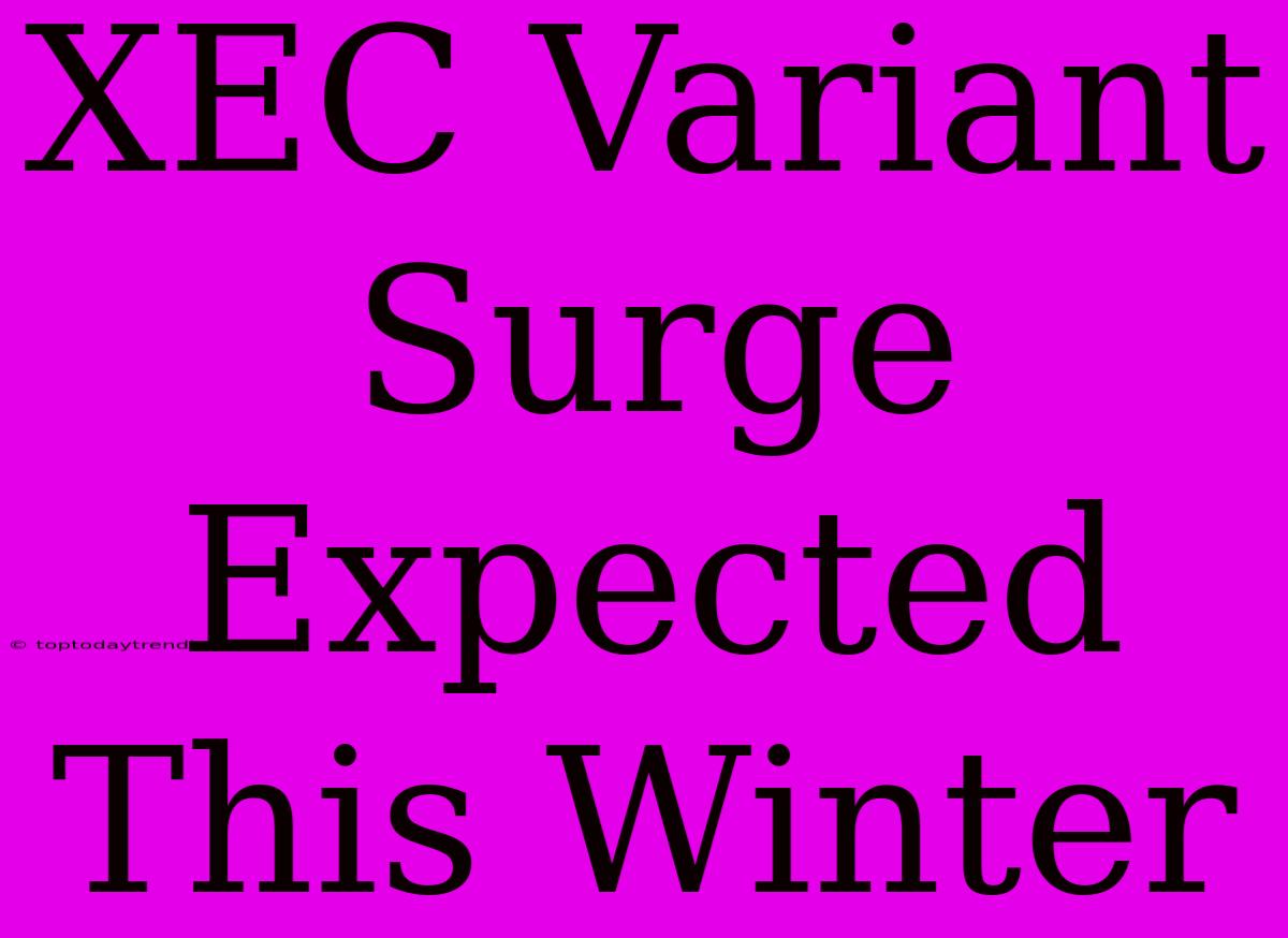 XEC Variant Surge Expected This Winter