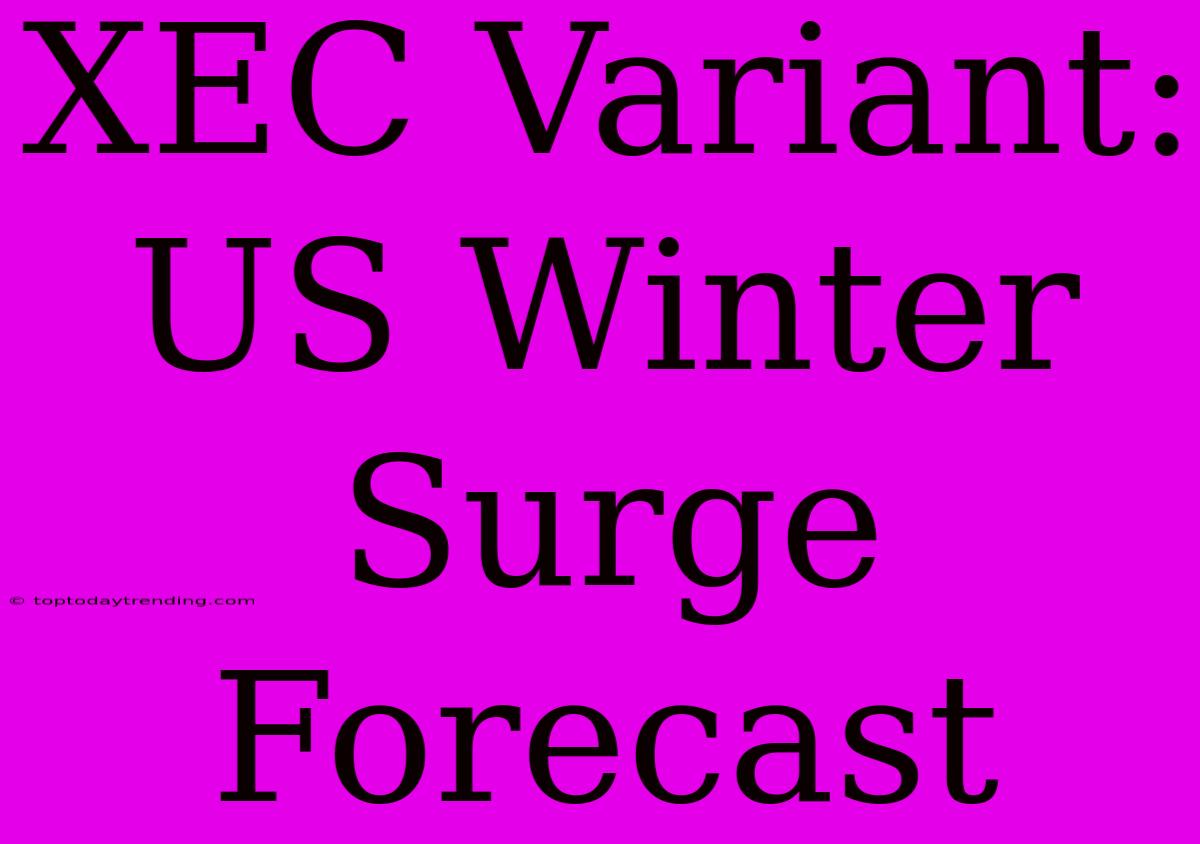 XEC Variant: US Winter Surge Forecast