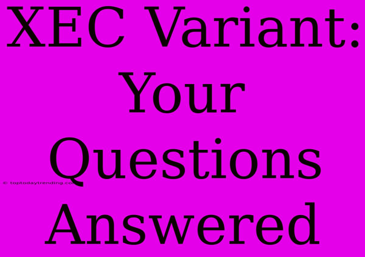 XEC Variant: Your Questions Answered