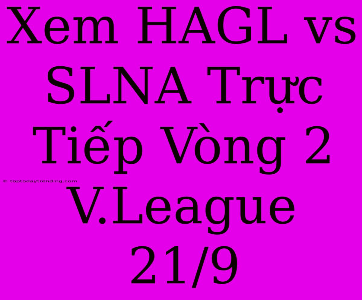 Xem HAGL Vs SLNA Trực Tiếp Vòng 2 V.League 21/9