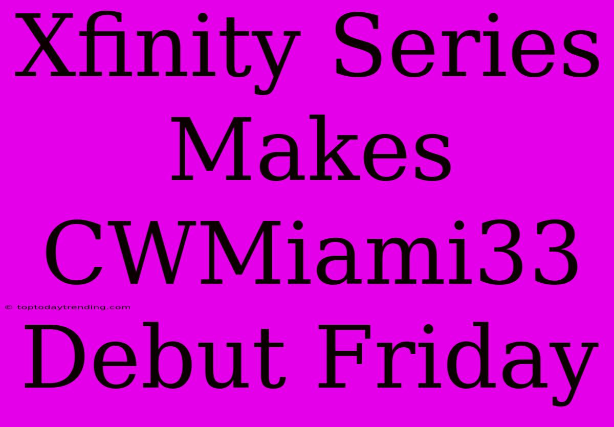 Xfinity Series Makes CWMiami33 Debut Friday