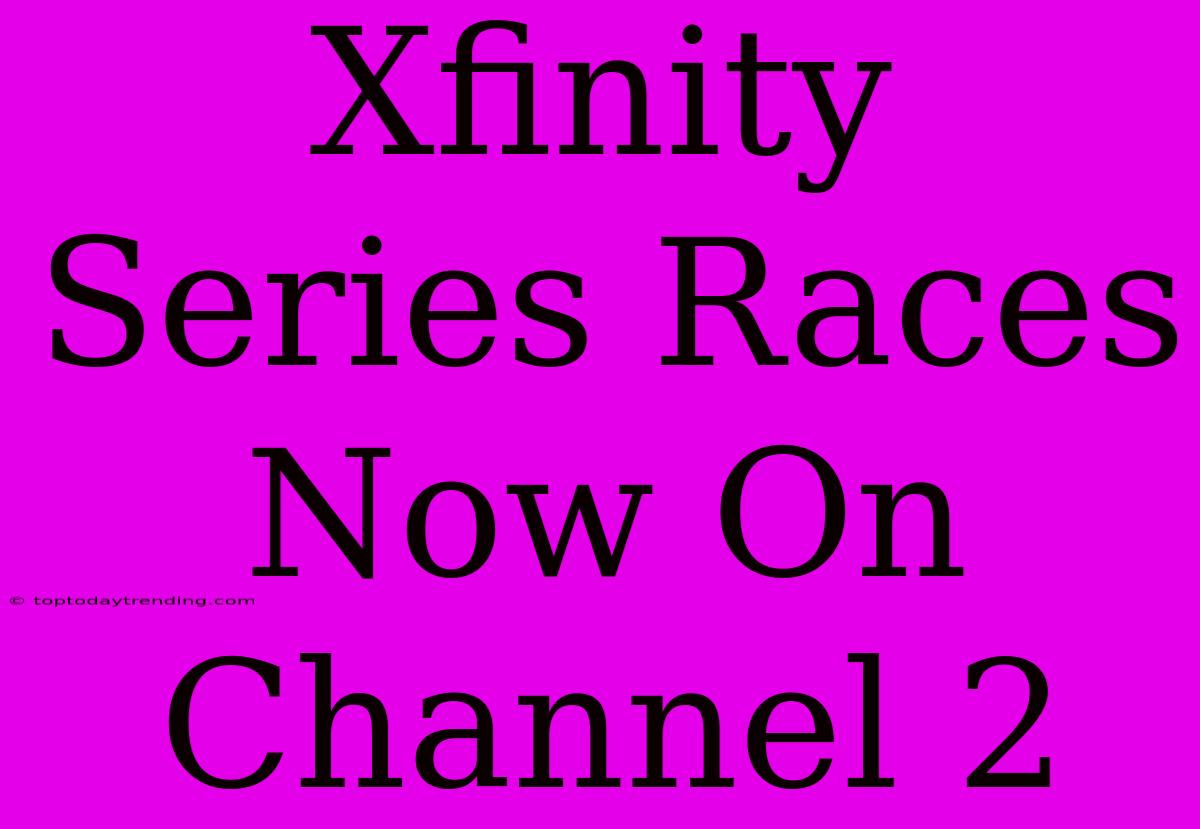 Xfinity Series Races Now On Channel 2