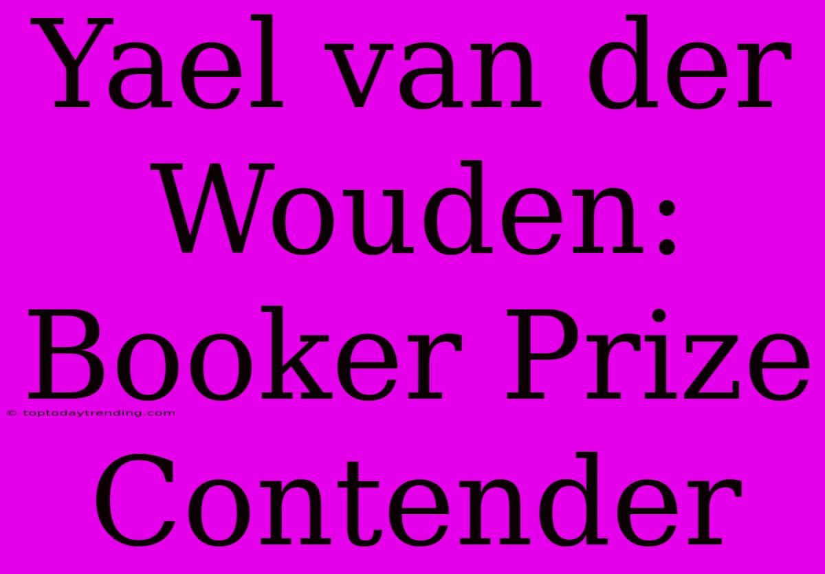 Yael Van Der Wouden: Booker Prize Contender