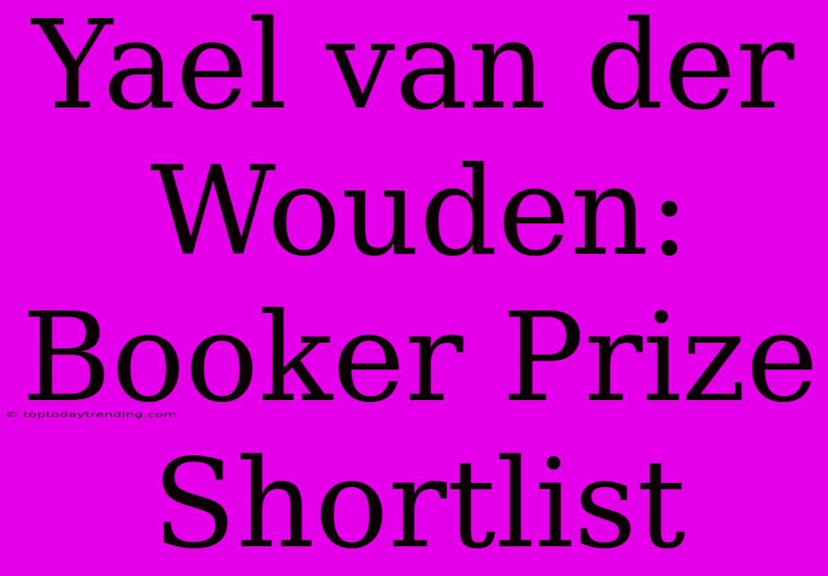 Yael Van Der Wouden: Booker Prize Shortlist