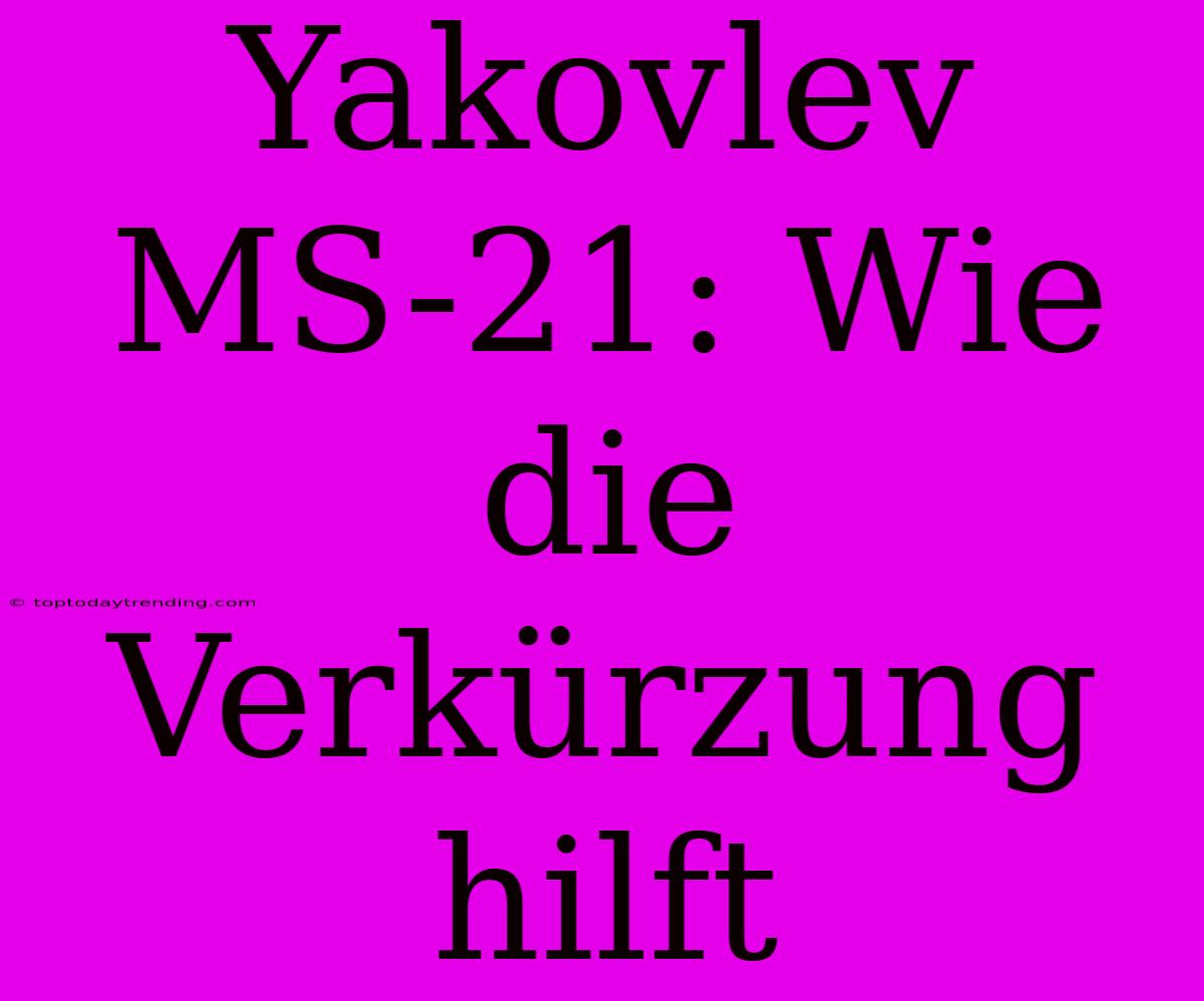 Yakovlev MS-21: Wie Die Verkürzung Hilft