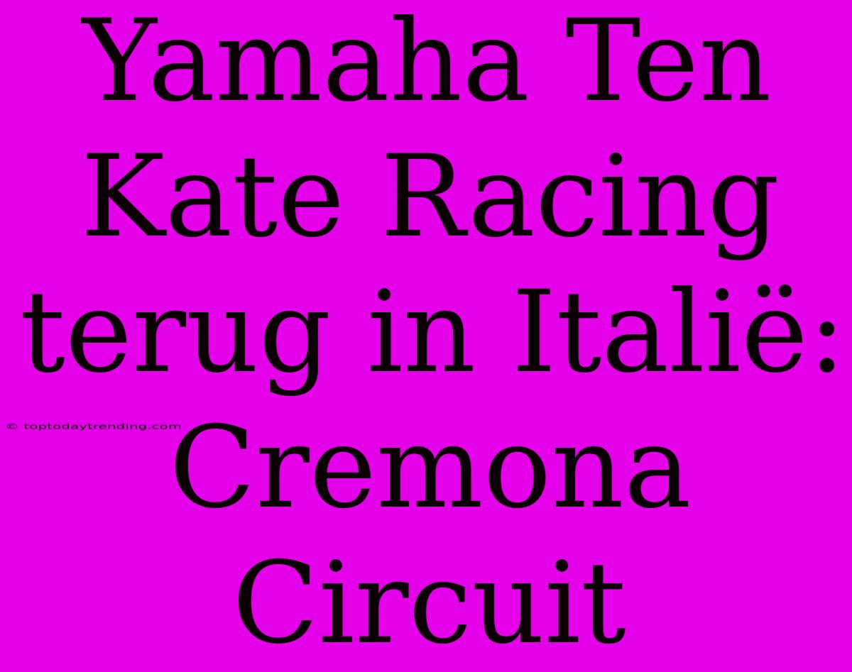 Yamaha Ten Kate Racing Terug In Italië: Cremona Circuit