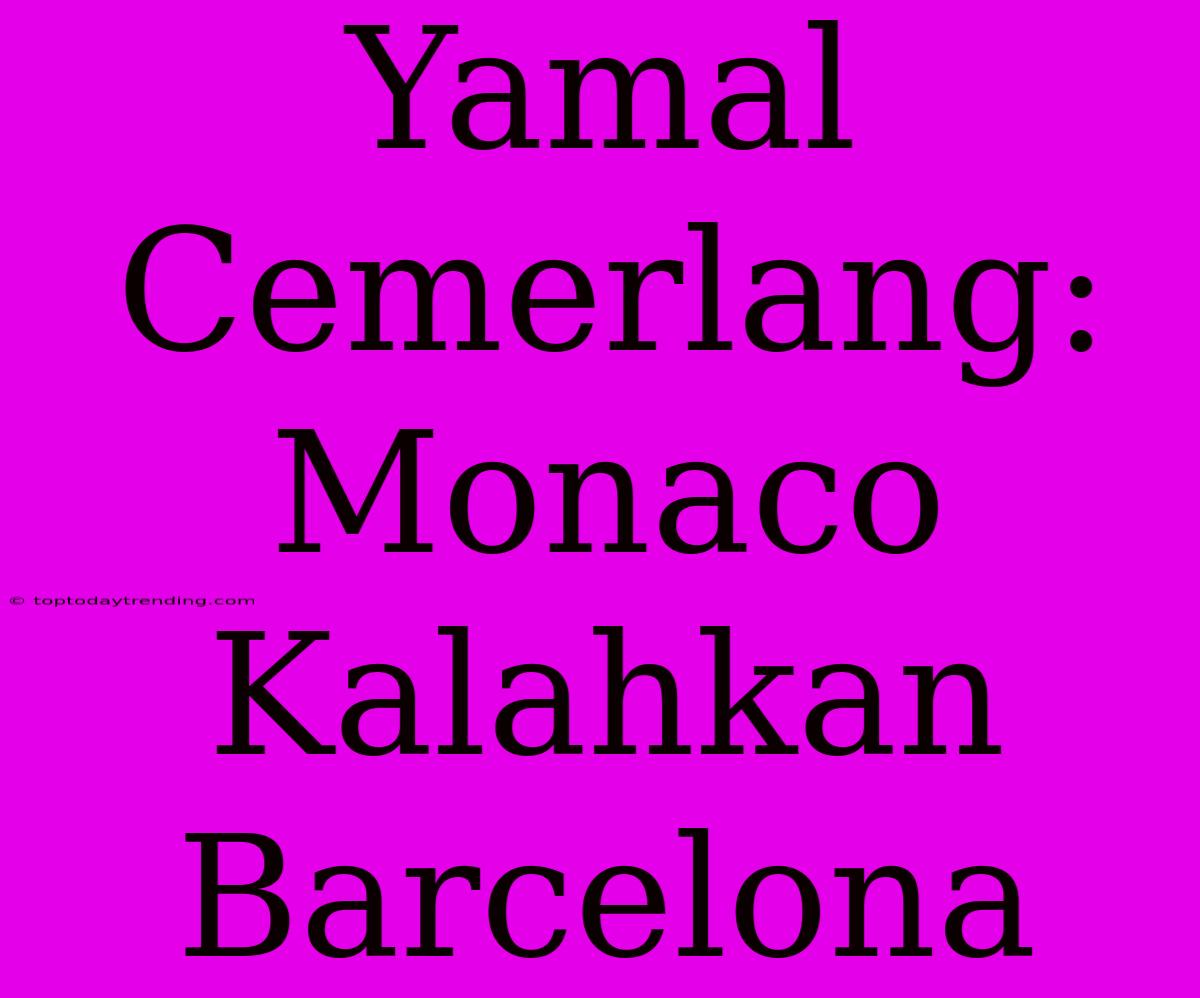 Yamal Cemerlang: Monaco Kalahkan Barcelona