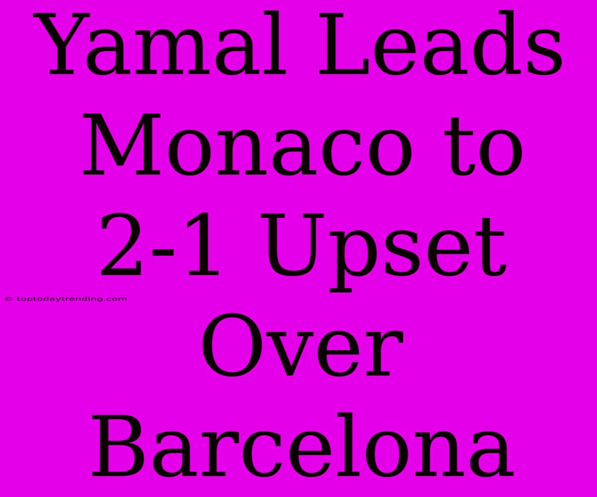 Yamal Leads Monaco To 2-1 Upset Over Barcelona