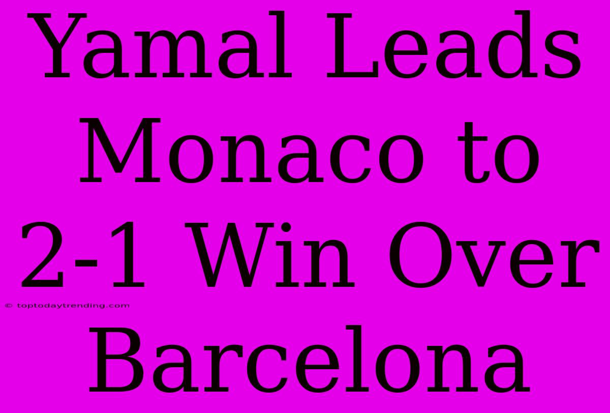 Yamal Leads Monaco To 2-1 Win Over Barcelona