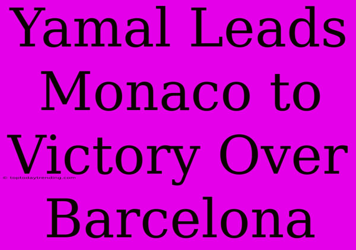 Yamal Leads Monaco To Victory Over Barcelona