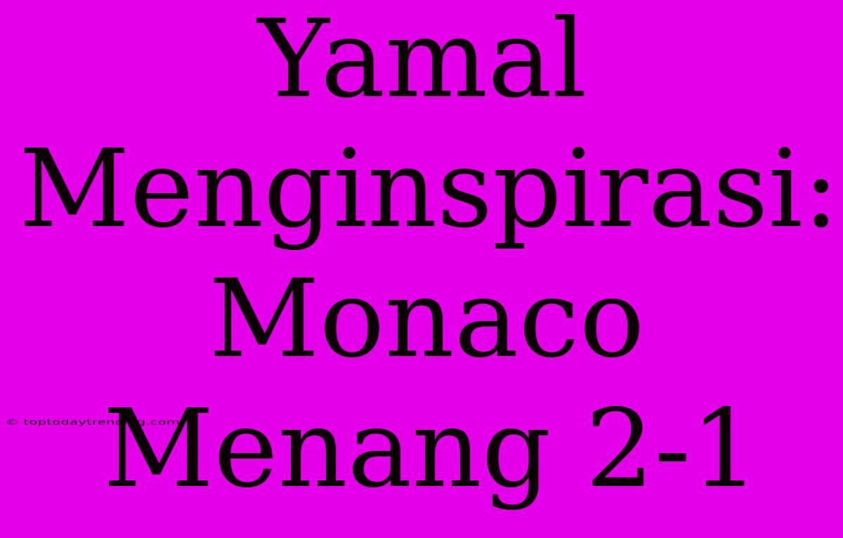 Yamal Menginspirasi: Monaco Menang 2-1