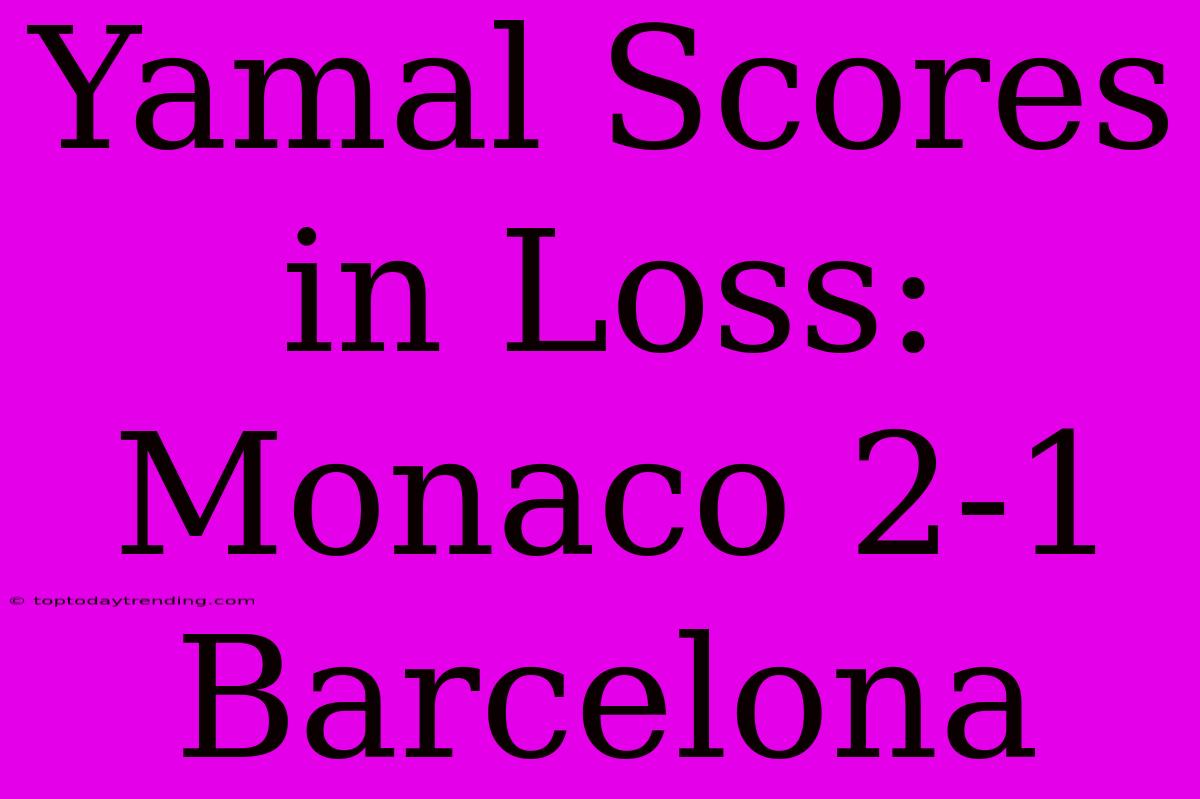 Yamal Scores In Loss: Monaco 2-1 Barcelona