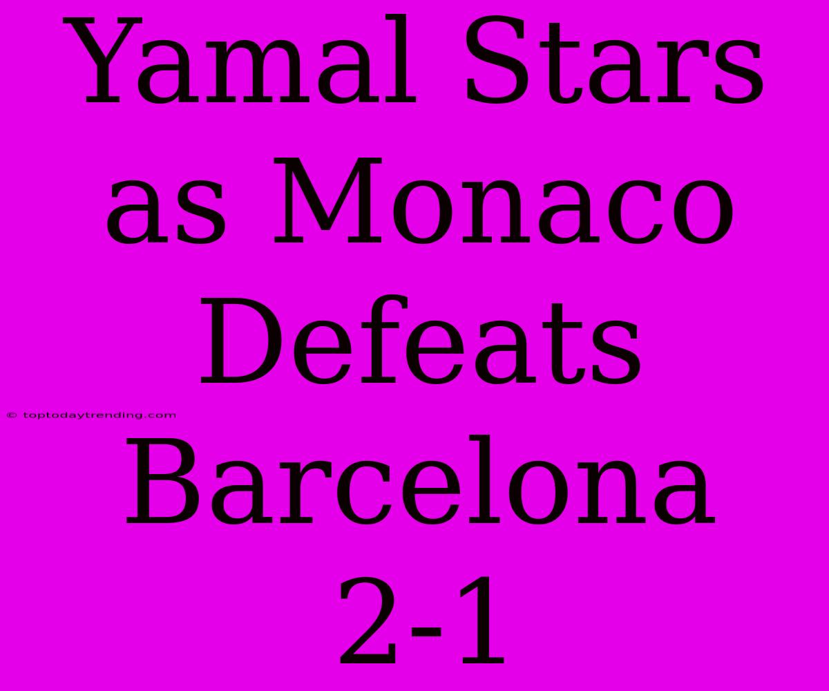 Yamal Stars As Monaco Defeats Barcelona 2-1