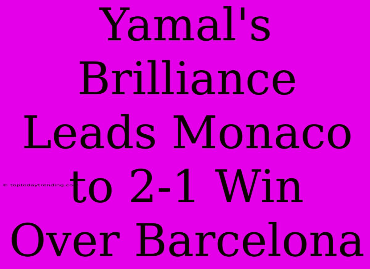 Yamal's Brilliance Leads Monaco To 2-1 Win Over Barcelona