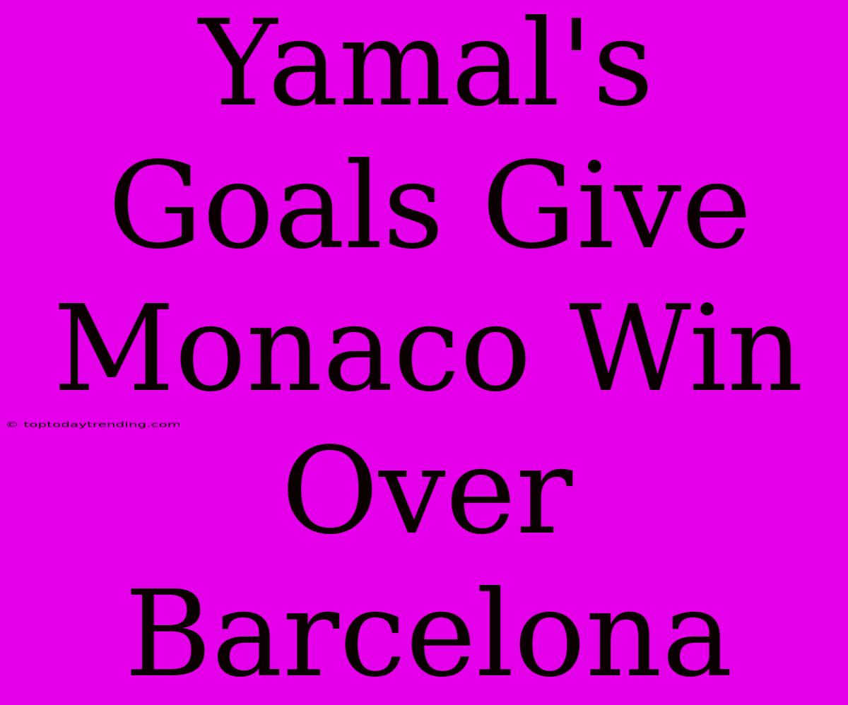 Yamal's Goals Give Monaco Win Over Barcelona