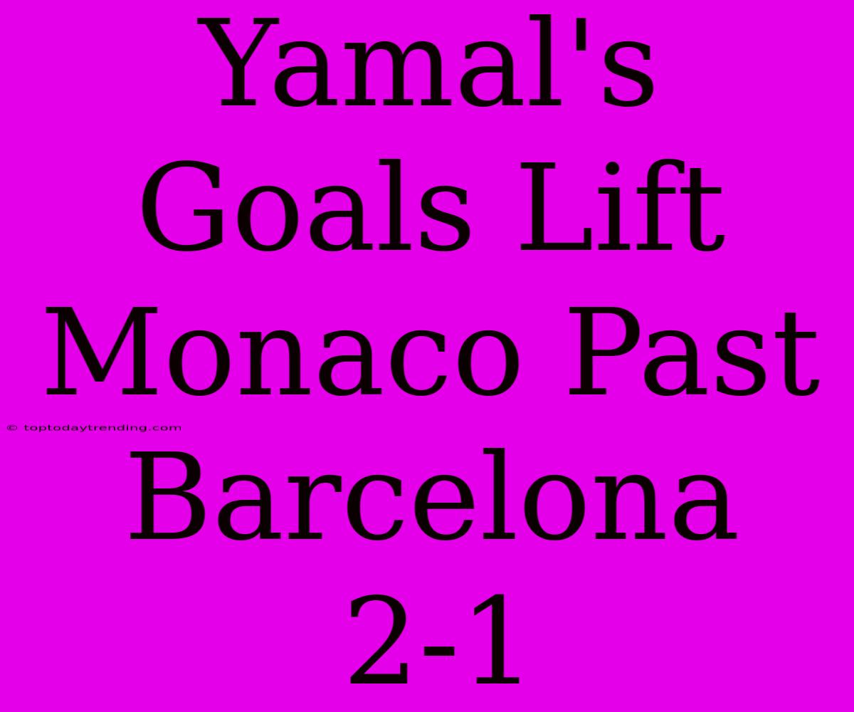 Yamal's Goals Lift Monaco Past Barcelona 2-1