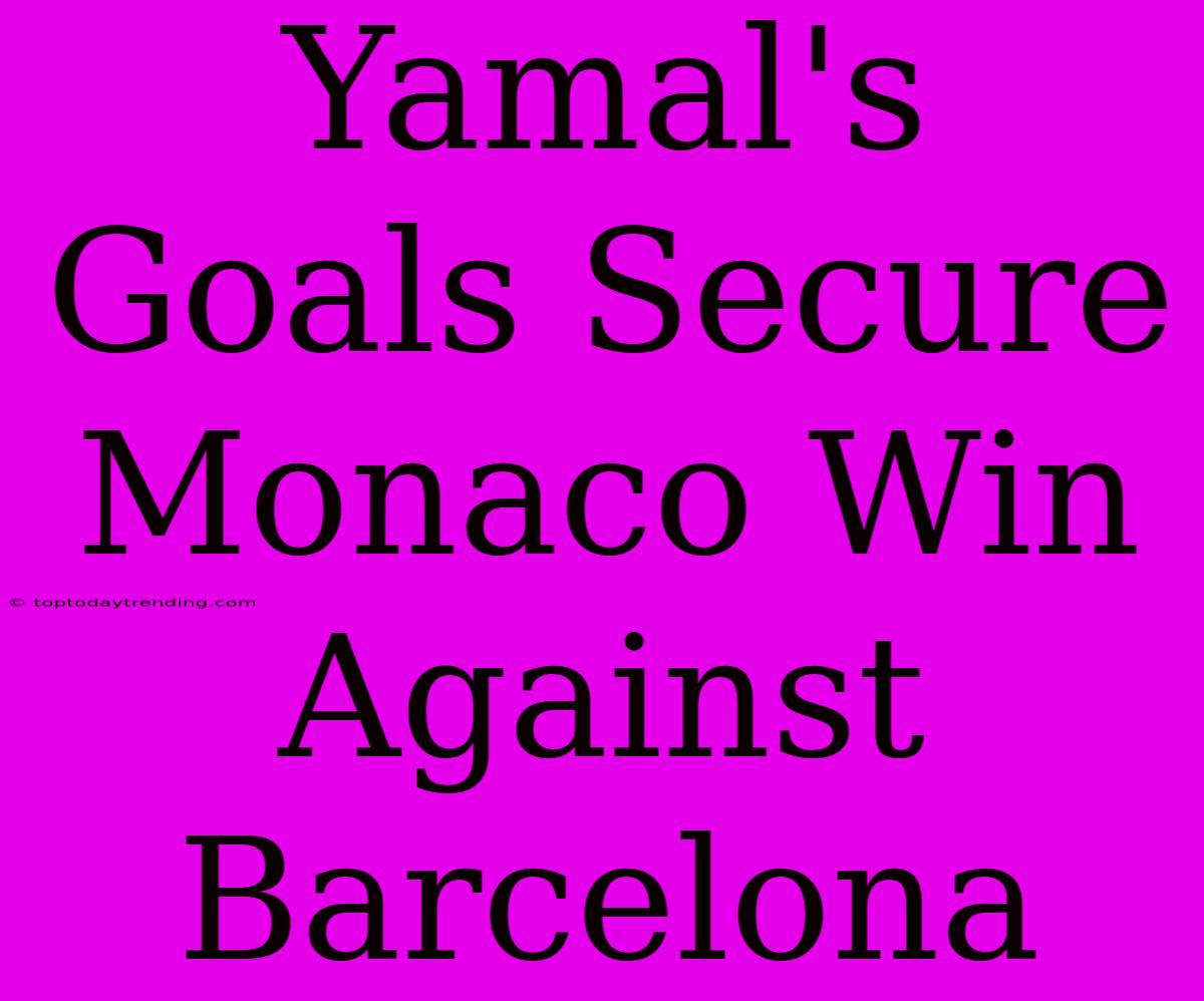 Yamal's Goals Secure Monaco Win Against Barcelona