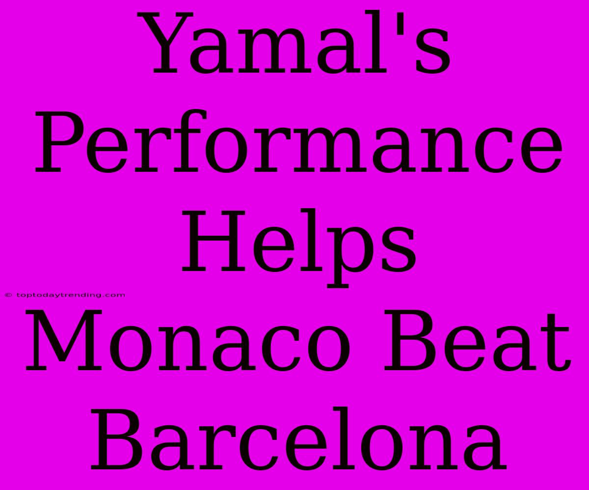 Yamal's Performance Helps Monaco Beat Barcelona