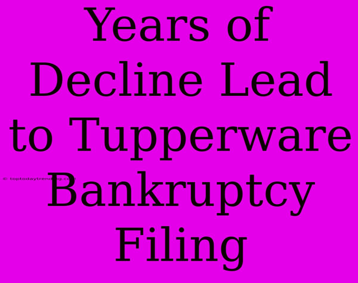 Years Of Decline Lead To Tupperware Bankruptcy Filing