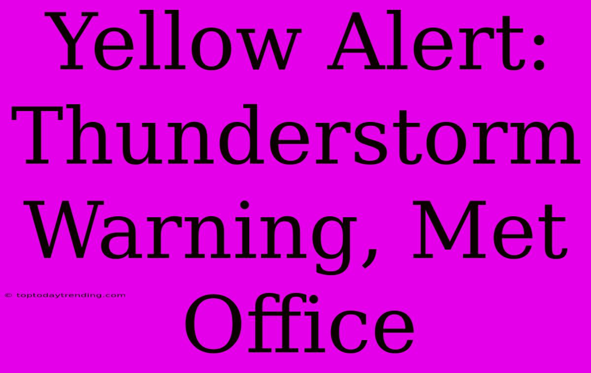 Yellow Alert: Thunderstorm Warning, Met Office