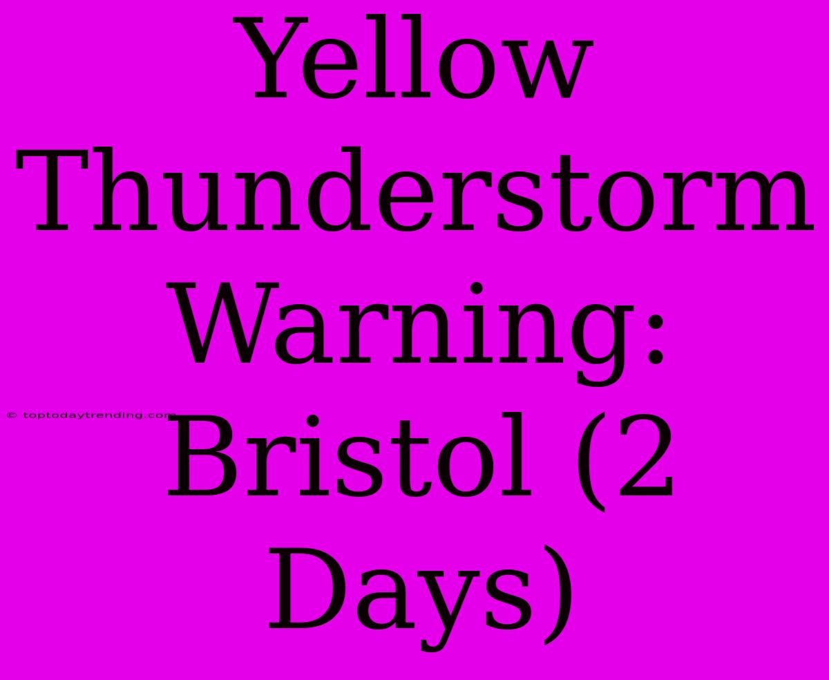 Yellow Thunderstorm Warning: Bristol (2 Days)