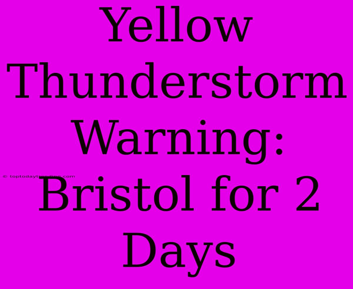 Yellow Thunderstorm Warning: Bristol For 2 Days