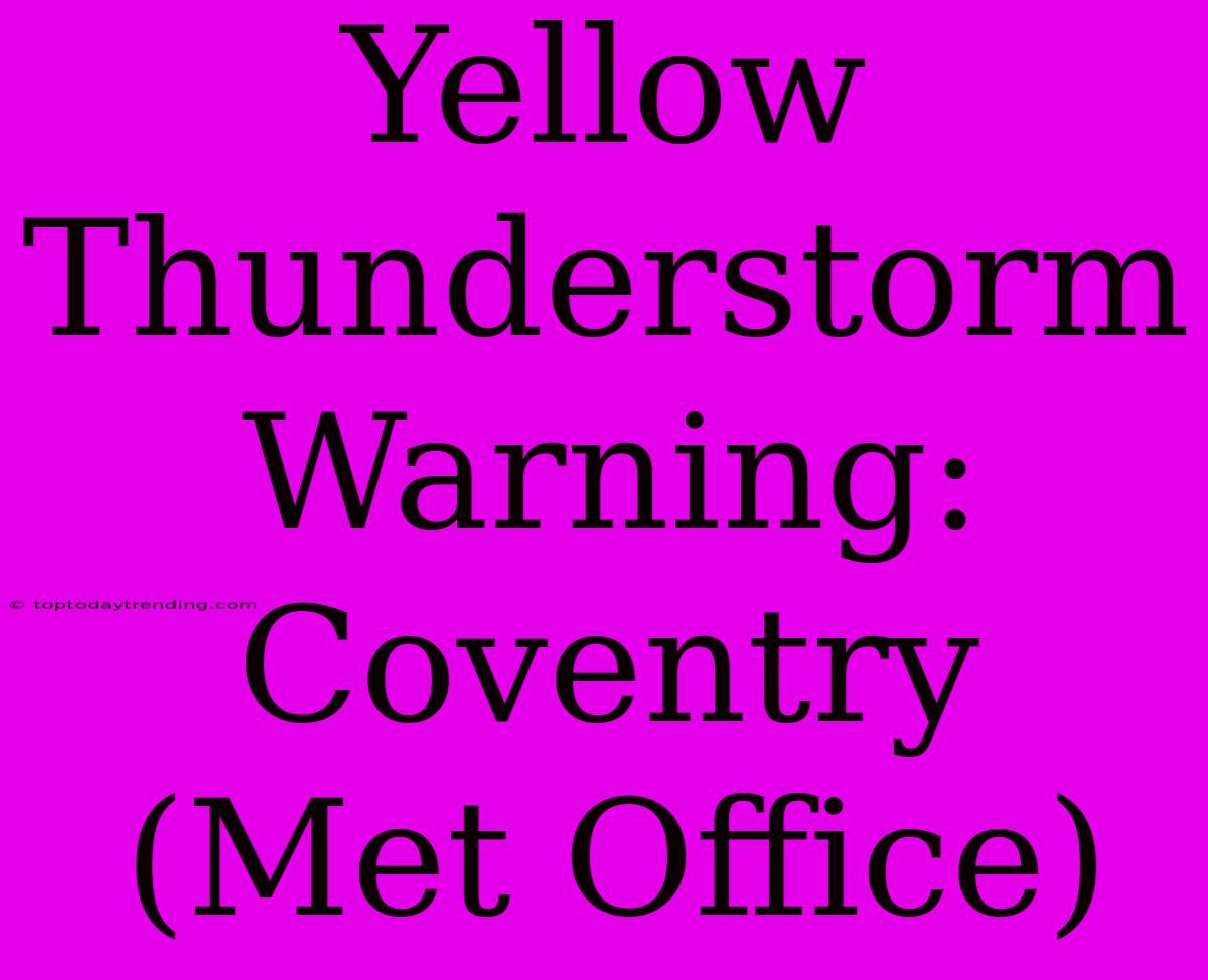 Yellow Thunderstorm Warning: Coventry (Met Office)