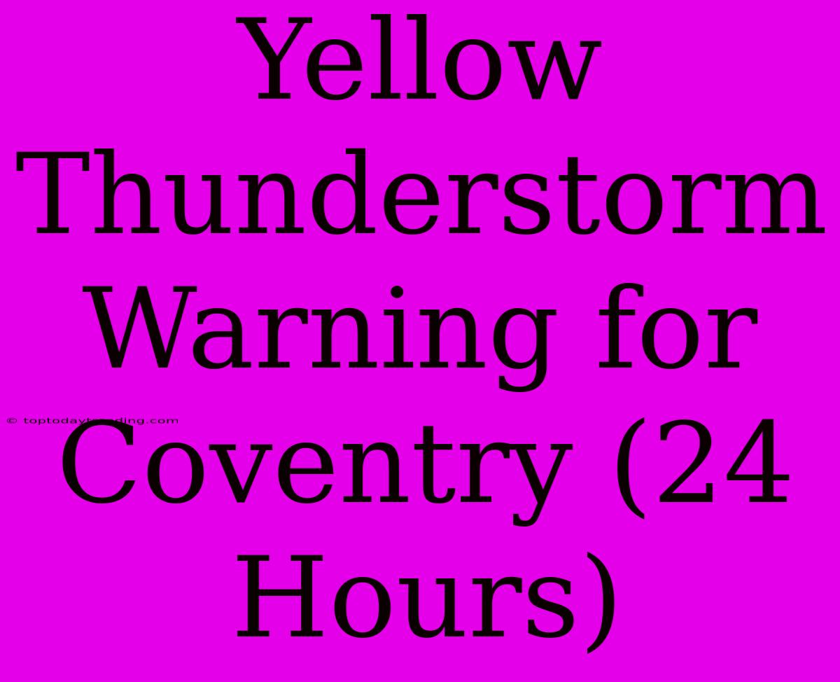 Yellow Thunderstorm Warning For Coventry (24 Hours)