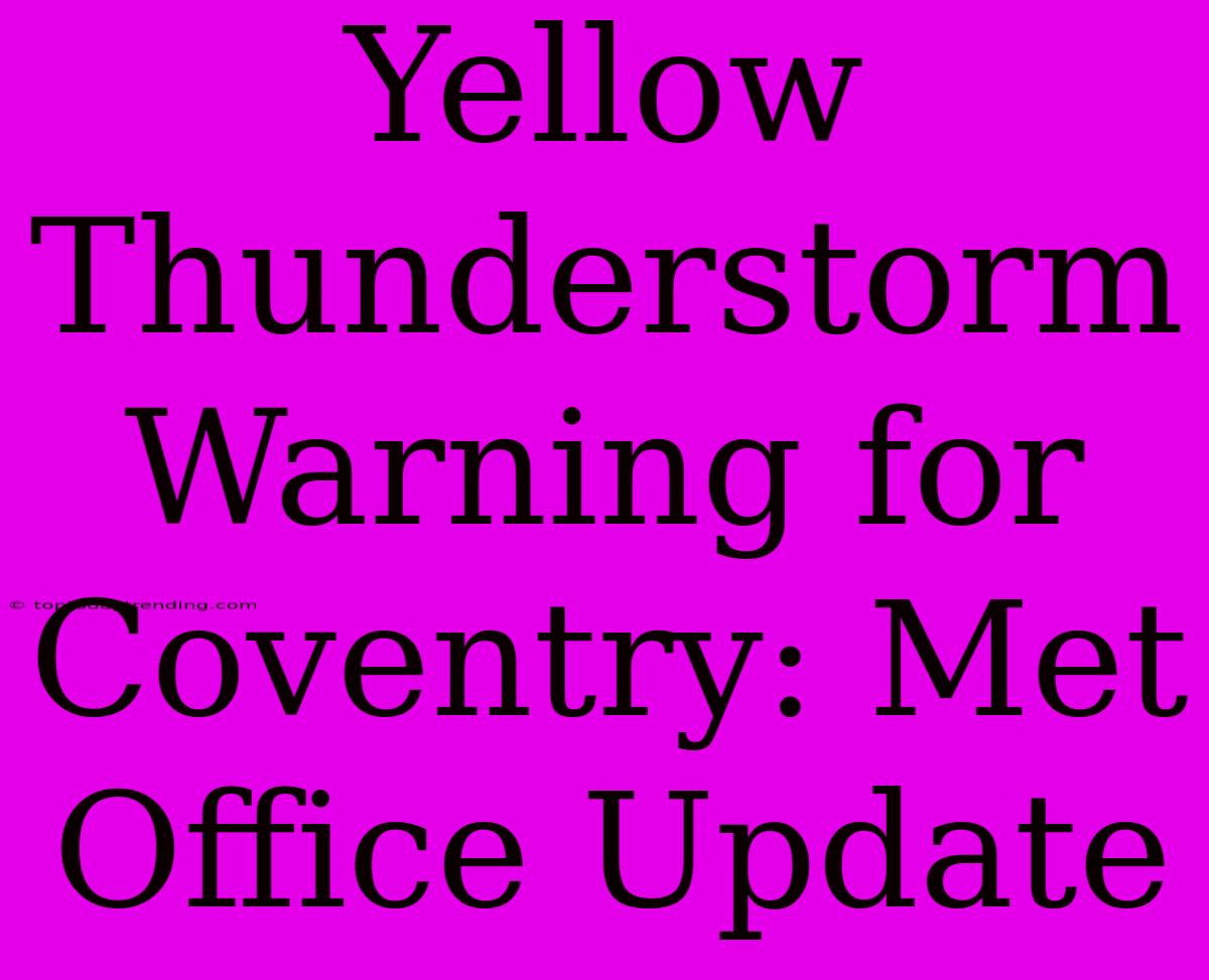 Yellow Thunderstorm Warning For Coventry: Met Office Update