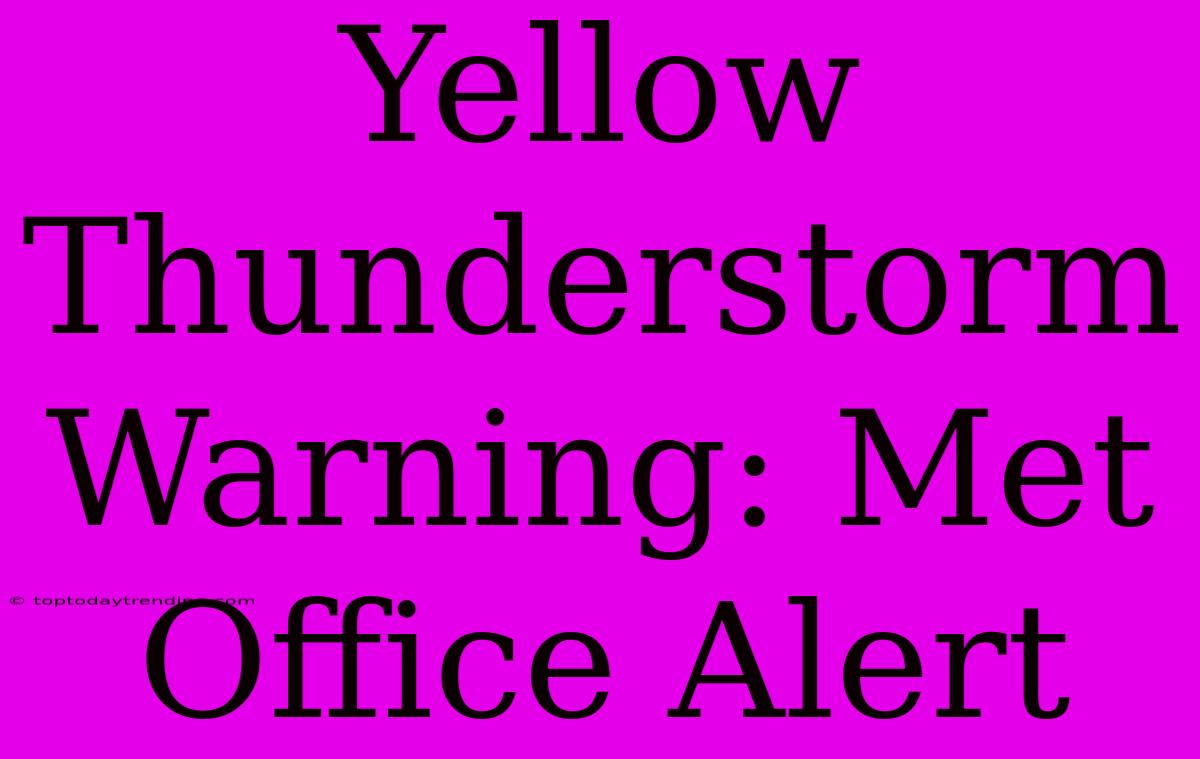 Yellow Thunderstorm Warning: Met Office Alert