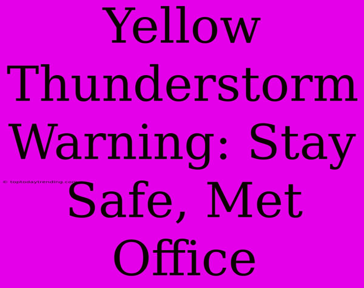 Yellow Thunderstorm Warning: Stay Safe, Met Office