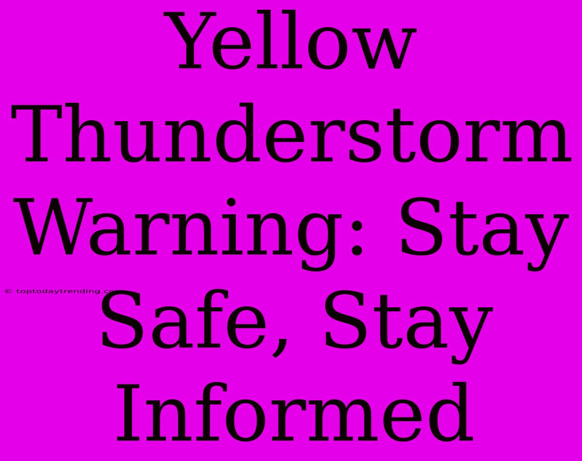 Yellow Thunderstorm Warning: Stay Safe, Stay Informed