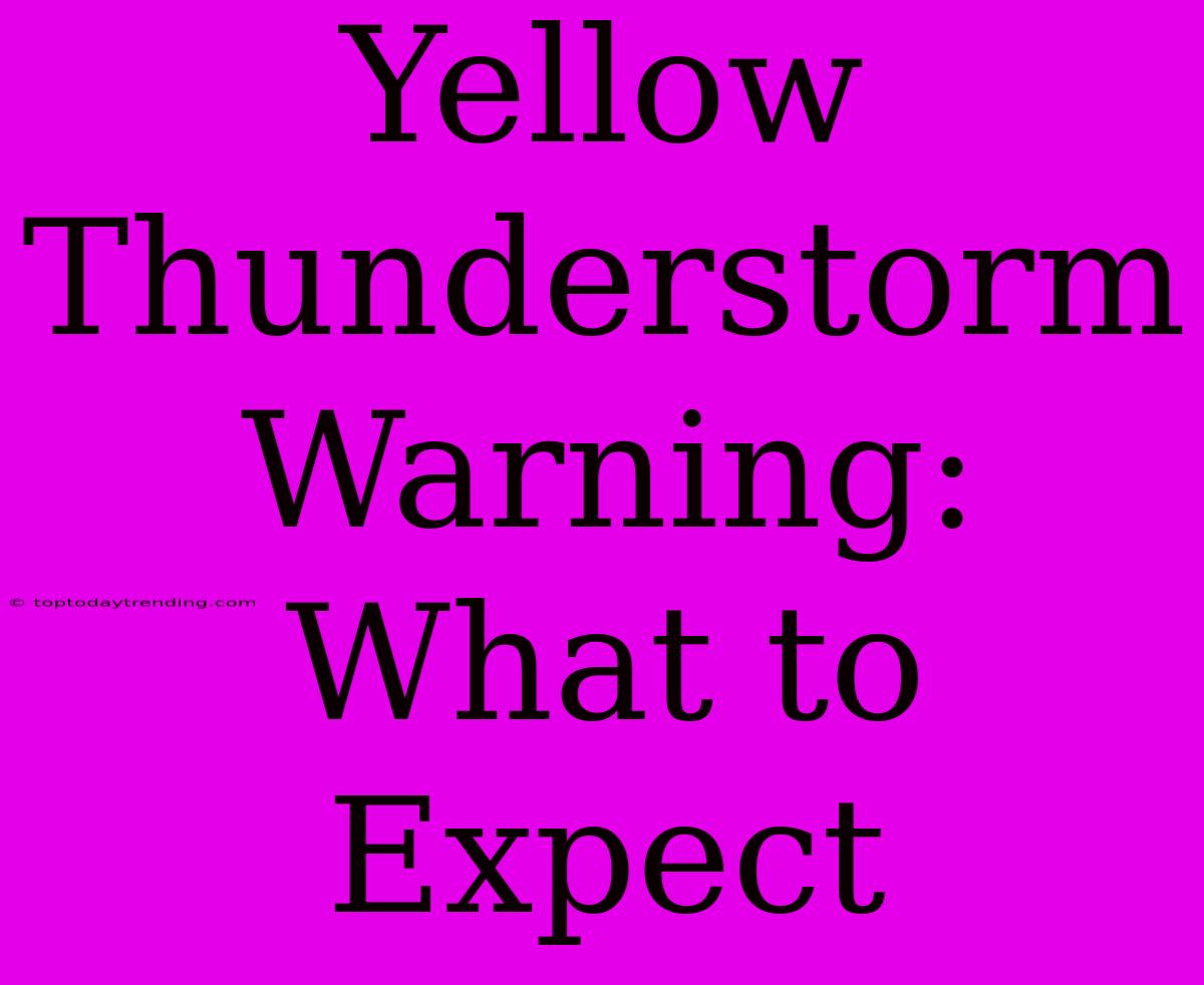 Yellow Thunderstorm Warning: What To Expect