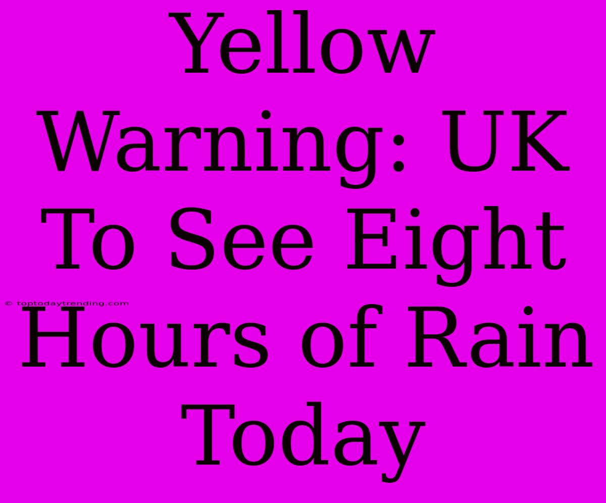 Yellow Warning: UK To See Eight Hours Of Rain Today