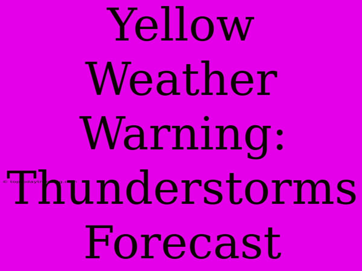 Yellow Weather Warning: Thunderstorms Forecast