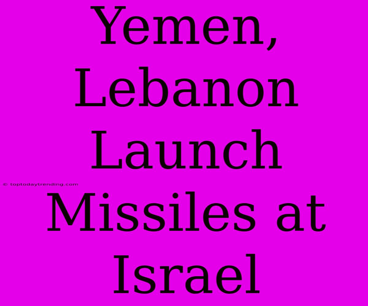 Yemen, Lebanon Launch Missiles At Israel