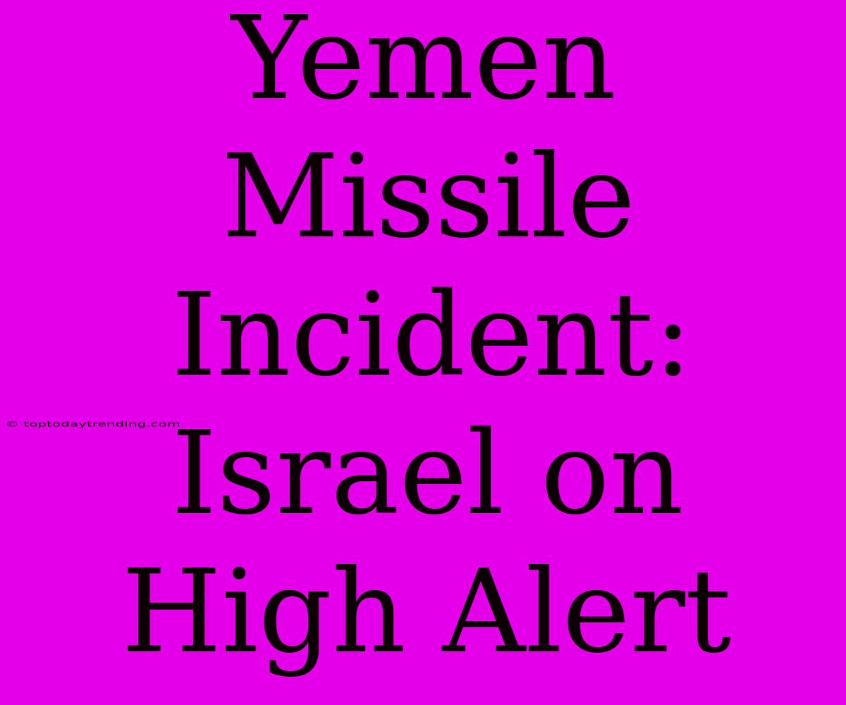 Yemen Missile Incident: Israel On High Alert