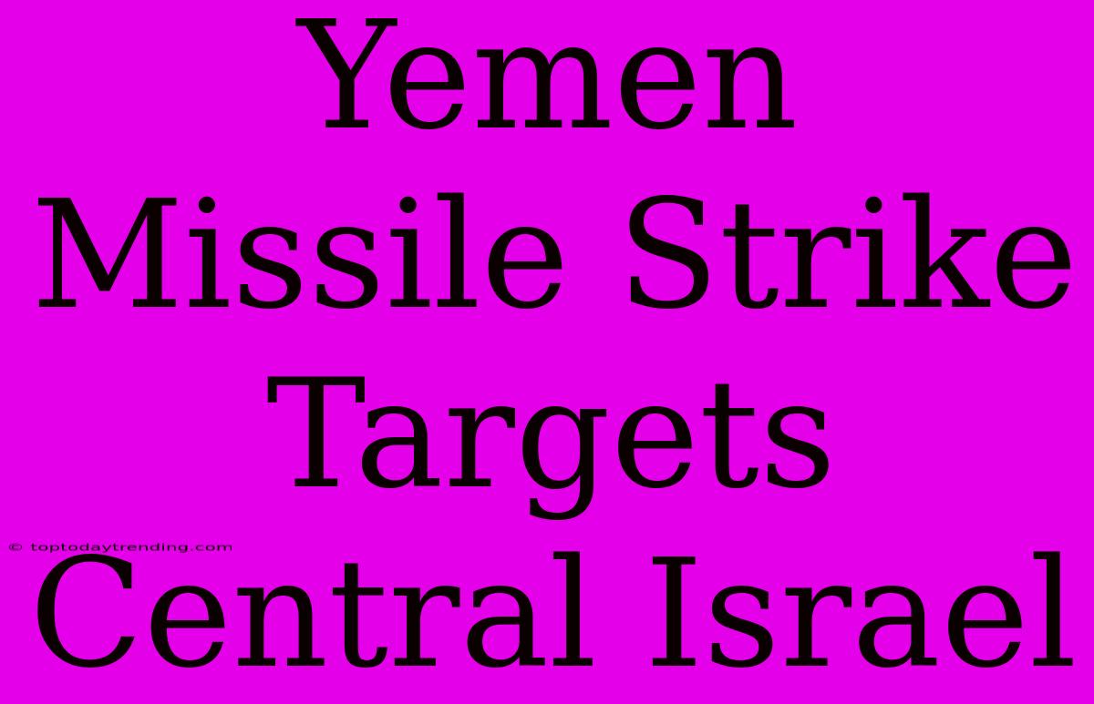 Yemen Missile Strike Targets Central Israel