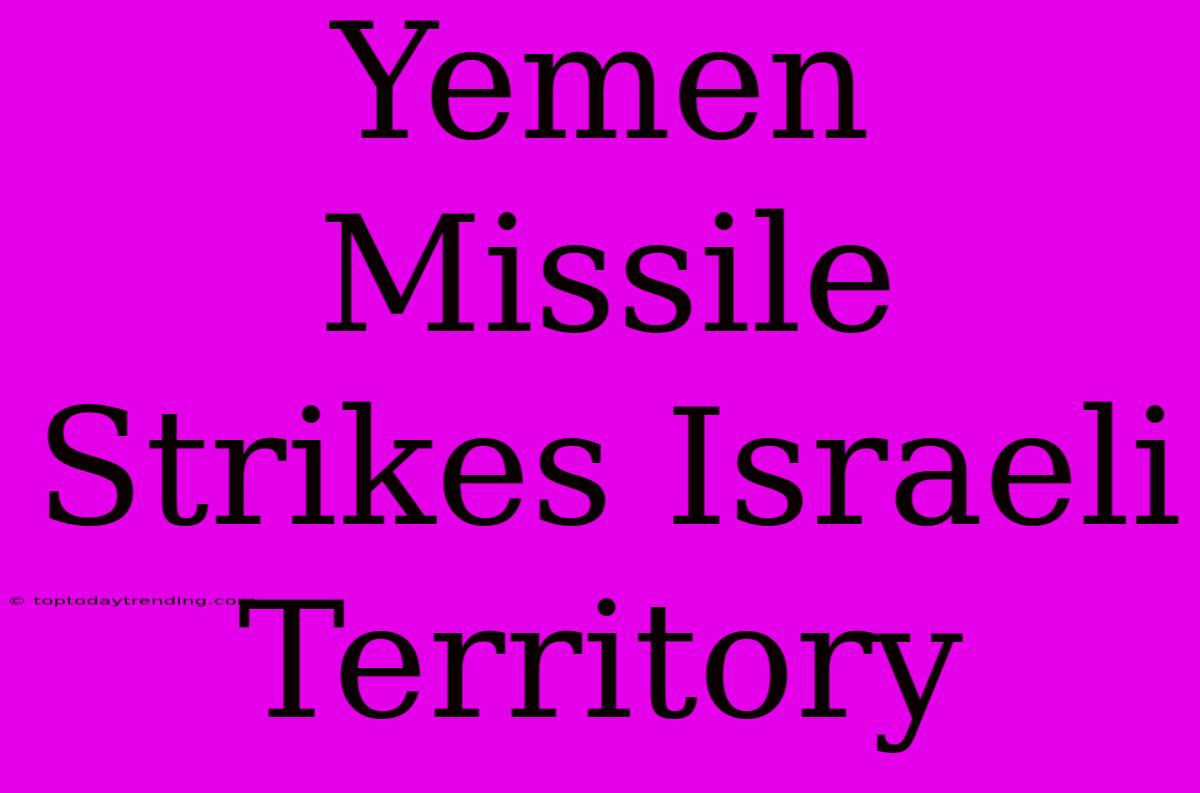 Yemen Missile Strikes Israeli Territory