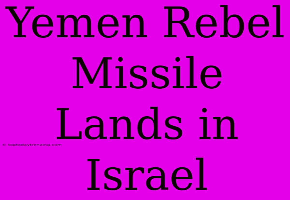 Yemen Rebel Missile Lands In Israel