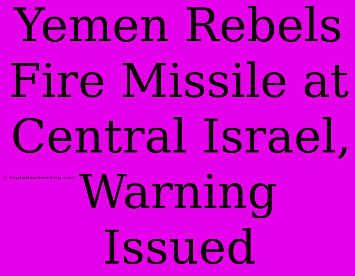 Yemen Rebels Fire Missile At Central Israel, Warning Issued