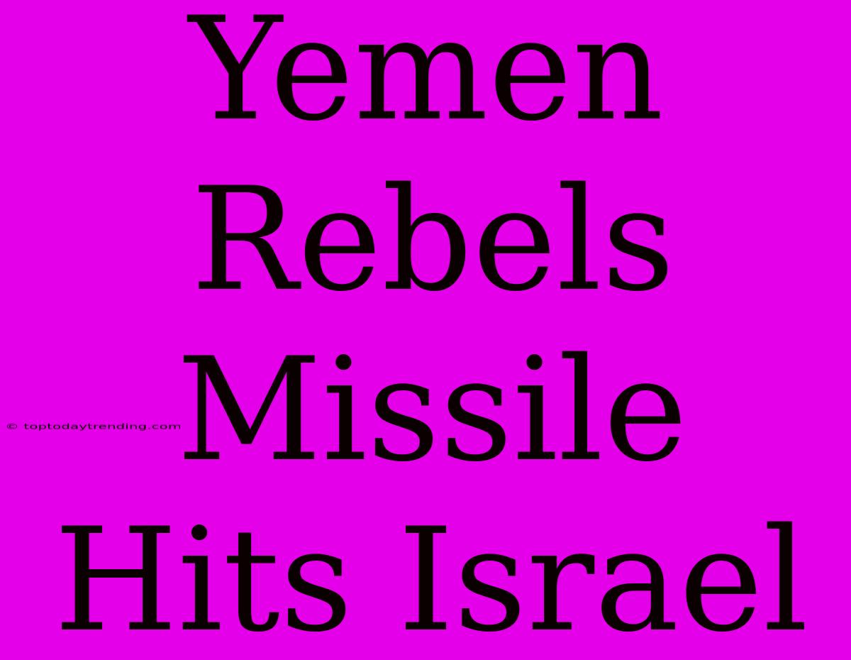 Yemen Rebels Missile Hits Israel