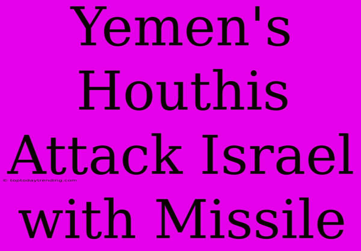 Yemen's Houthis Attack Israel With Missile