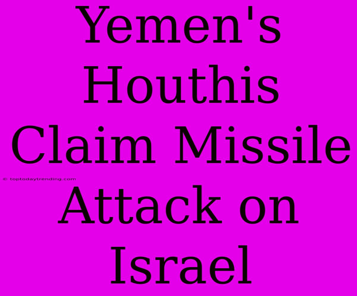 Yemen's Houthis Claim Missile Attack On Israel