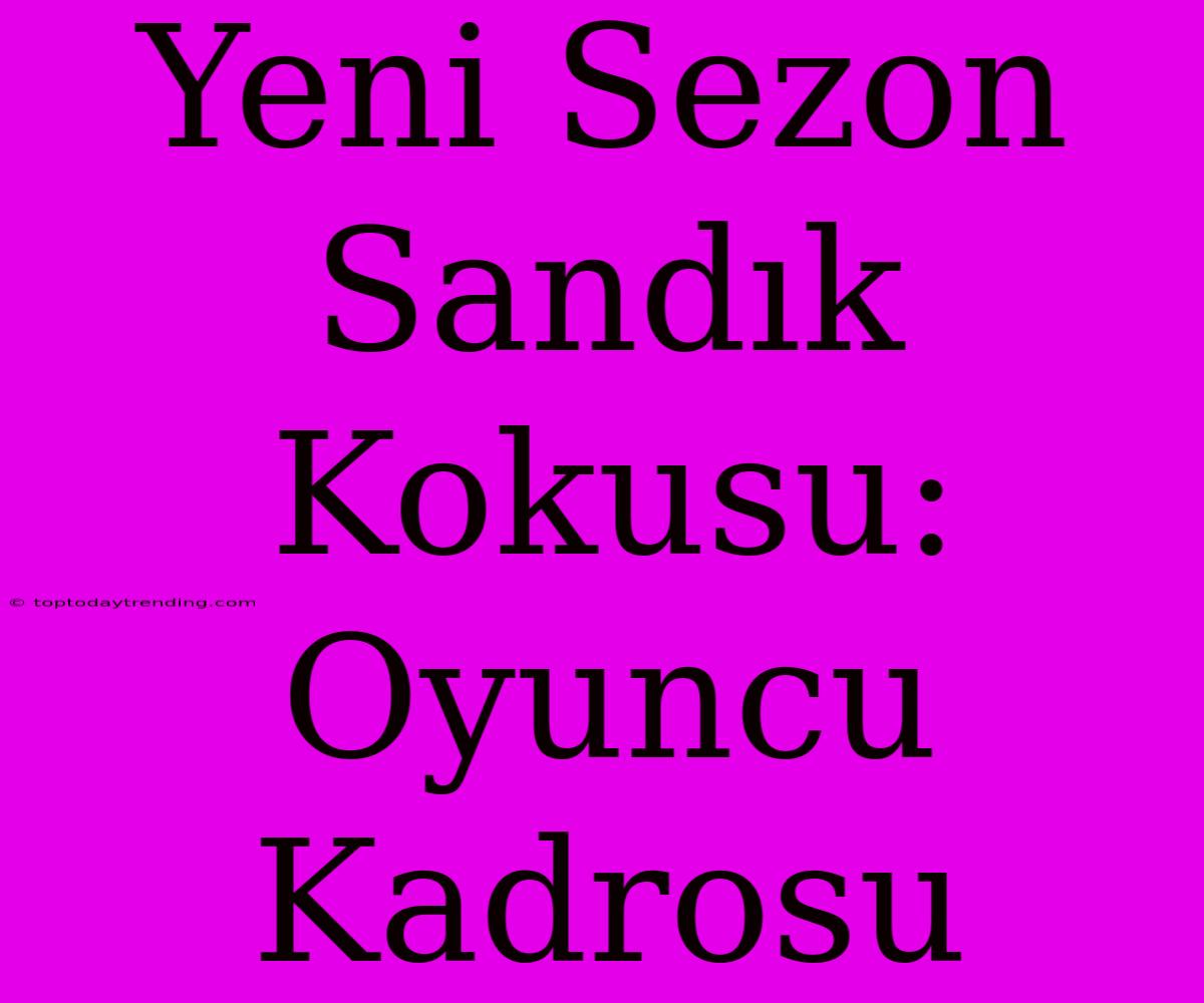 Yeni Sezon Sandık Kokusu: Oyuncu Kadrosu