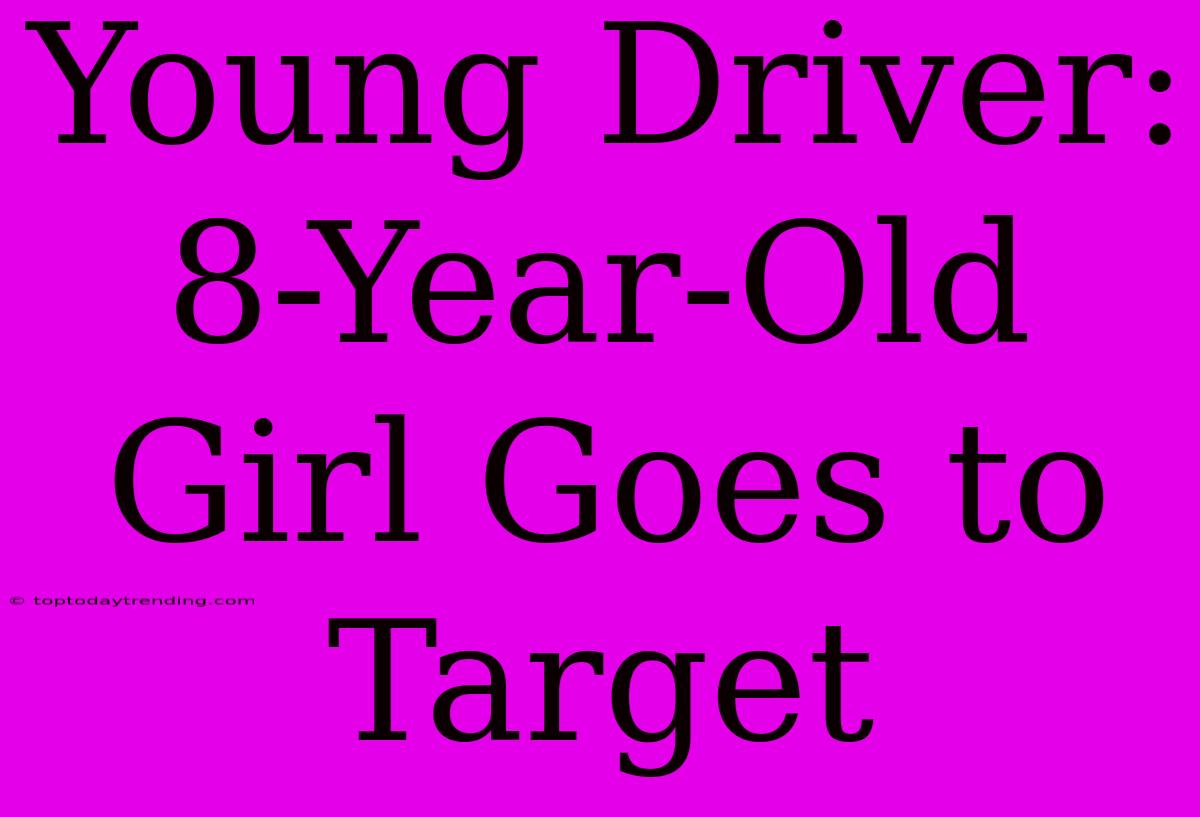 Young Driver: 8-Year-Old Girl Goes To Target