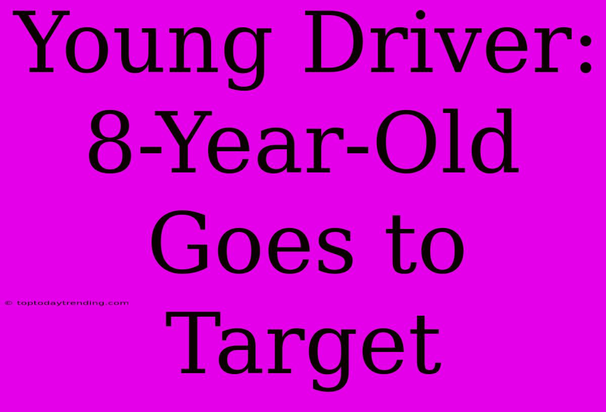 Young Driver: 8-Year-Old Goes To Target